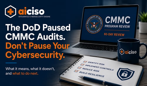 The DoD Hit Pause on CMMC Audits. You Shouldn't.